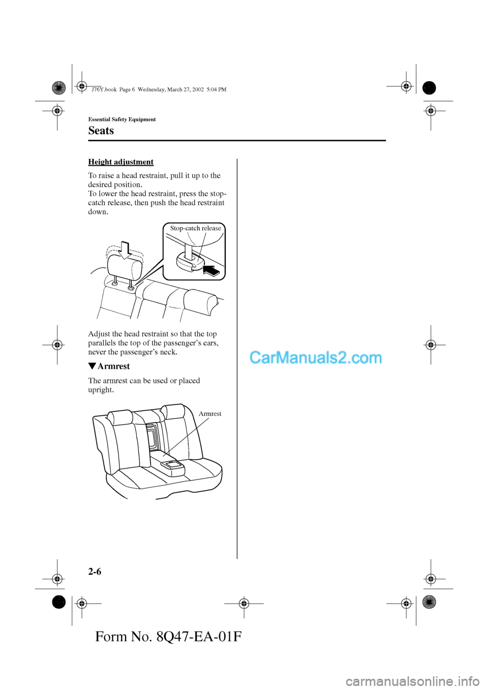 MAZDA MODEL MILLENIA 2002   (in English) User Guide 2-6
Essential Safety Equipment
Seats
Form No. 8Q47-EA-01F
Height adjustment
To raise a head restraint, pull it up to the 
desired position.
To lower the head restraint, press the stop-
catch release, 