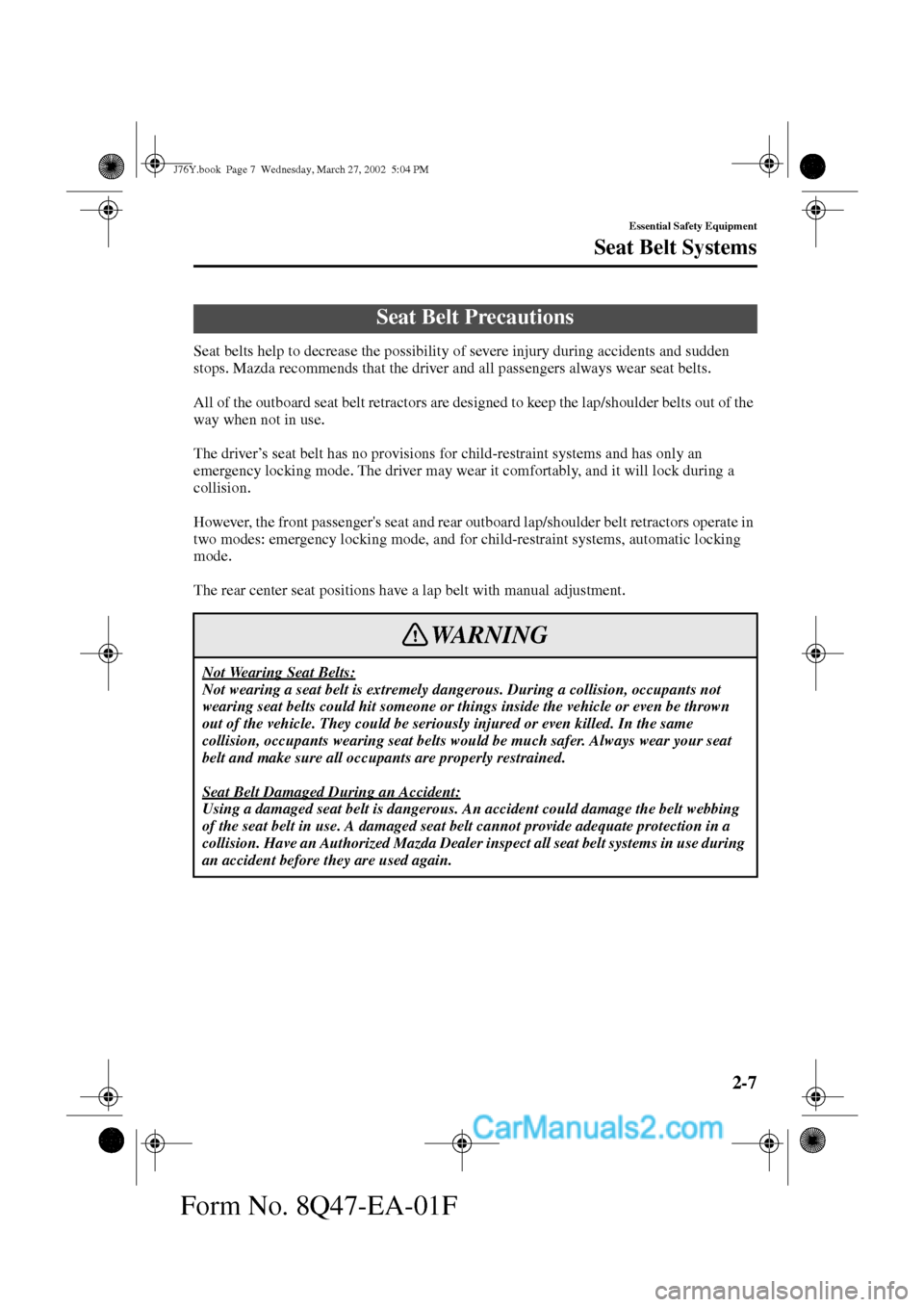 MAZDA MODEL MILLENIA 2002   (in English) User Guide 2-7
Essential Safety Equipment
Form No. 8Q47-EA-01F
Seat Belt Systems
Seat belts help to decrease the possibility of severe injury during accidents and sudden 
stops. Mazda recommends that the driver 