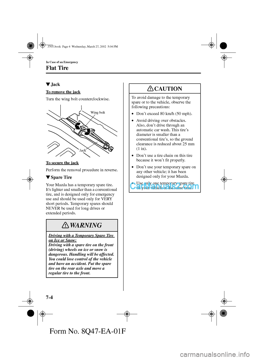 MAZDA MODEL MILLENIA 2002   (in English) Owners Manual 7-4
In Case of an Emergency
Flat Tire
Form No. 8Q47-EA-01F
Jack
To remove the jack
Turn the wing bolt counterclockwise.
To secure the jack
Perform the removal procedure in reverse.
Spare Tire
Your M