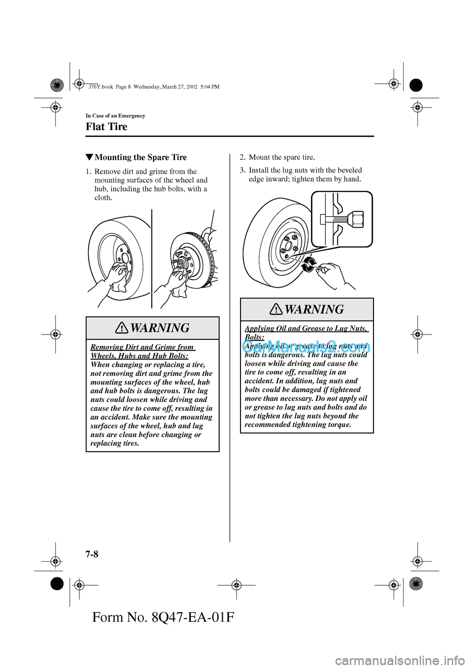 MAZDA MODEL MILLENIA 2002   (in English) Owners Manual 7-8
In Case of an Emergency
Flat Tire
Form No. 8Q47-EA-01F
Mounting the Spare Tire
1. Remove dirt and grime from the 
mounting surfaces of the wheel and 
hub, including the hub bolts, with a 
cloth.2