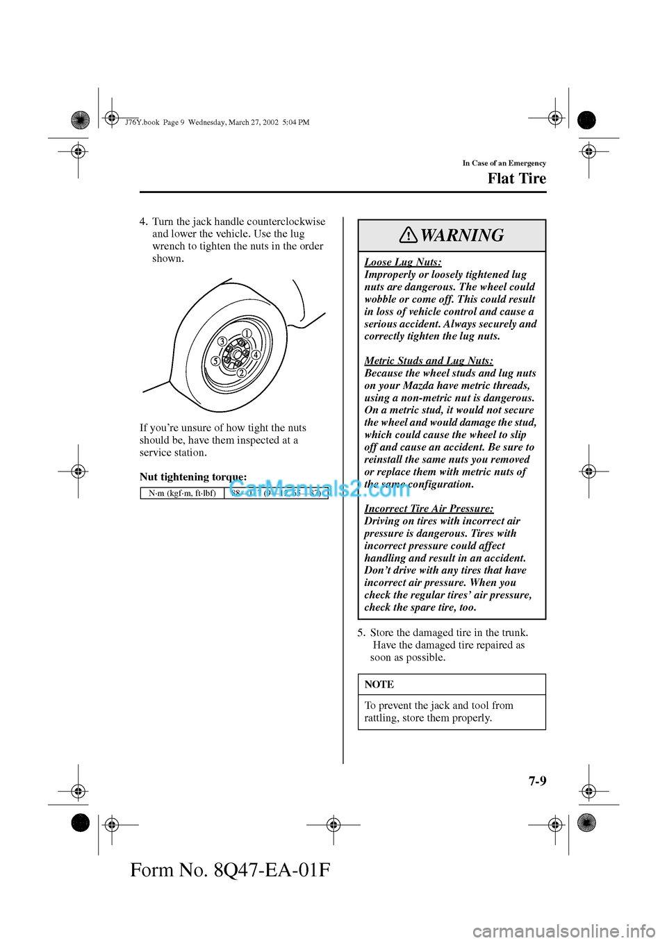 MAZDA MODEL MILLENIA 2002  Owners Manual (in English) 7-9
In Case of an Emergency
Flat Tire
Form No. 8Q47-EA-01F
4. Turn the jack handle counterclockwise 
and lower the vehicle. Use the lug 
wrench to tighten the nuts in the order 
shown.
If you’re uns