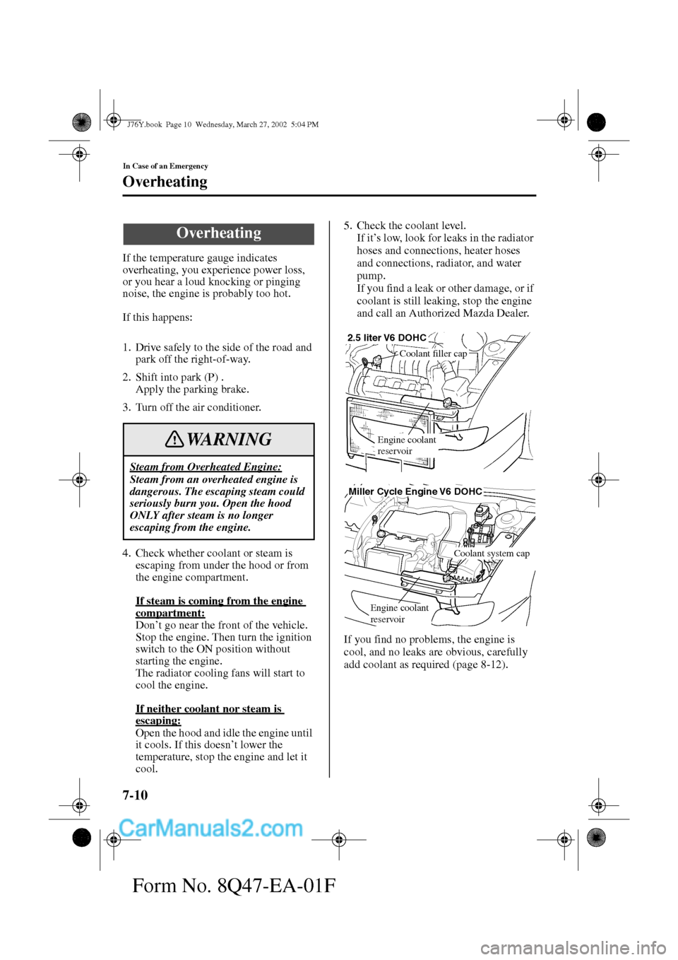 MAZDA MODEL MILLENIA 2002  Owners Manual (in English) 7-10
In Case of an Emergency
Form No. 8Q47-EA-01F
Overheating
If the temperature gauge indicates 
overheating, you experience power loss, 
or you hear a loud knocking or pinging 
noise, the engine is 