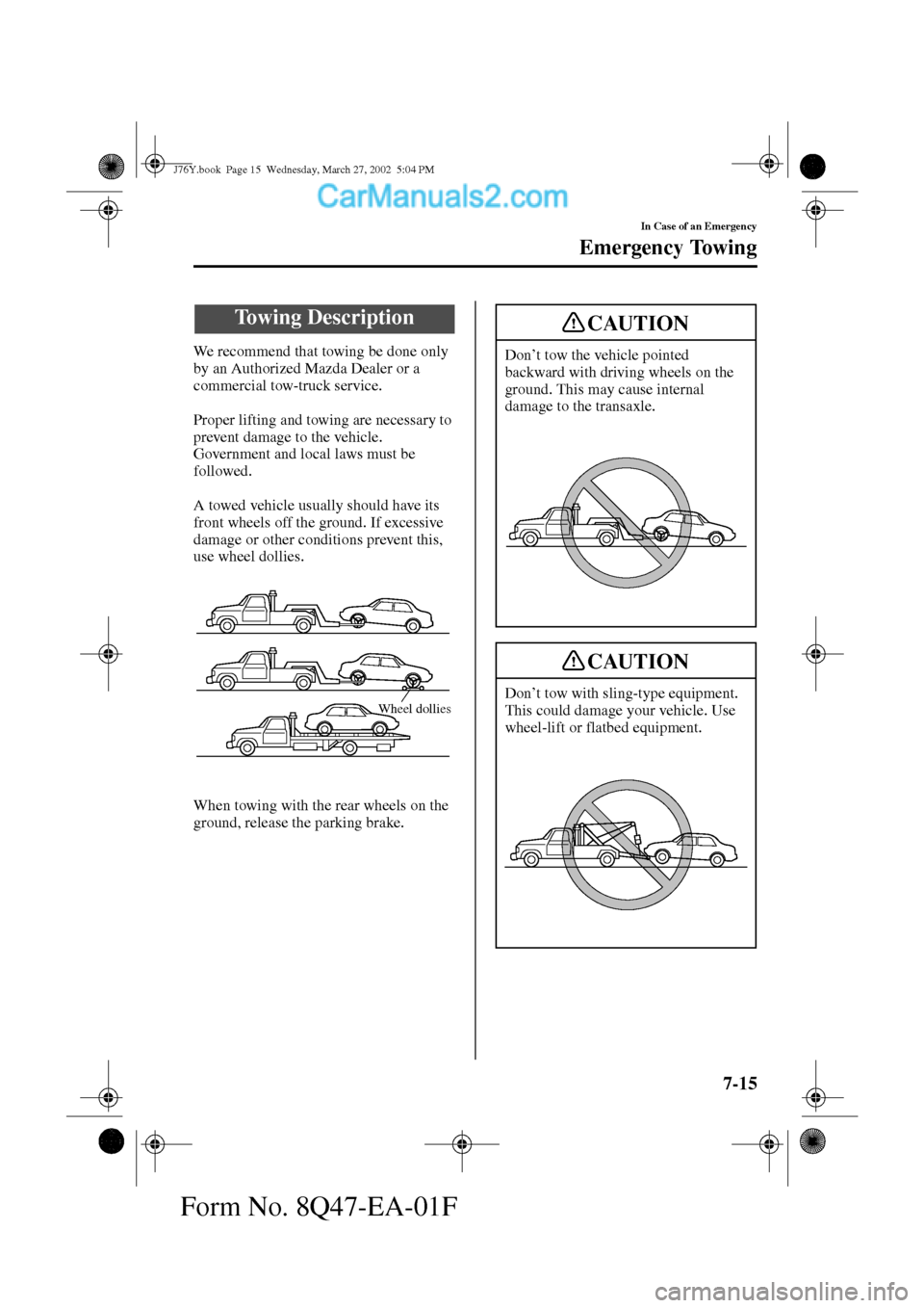 MAZDA MODEL MILLENIA 2002   (in English) Owners Guide 7-15
In Case of an Emergency
Form No. 8Q47-EA-01F
Emergency Towing
We recommend that towing be done only 
by an Authorized Mazda Dealer or a 
commercial tow-truck service.
Proper lifting and towing ar