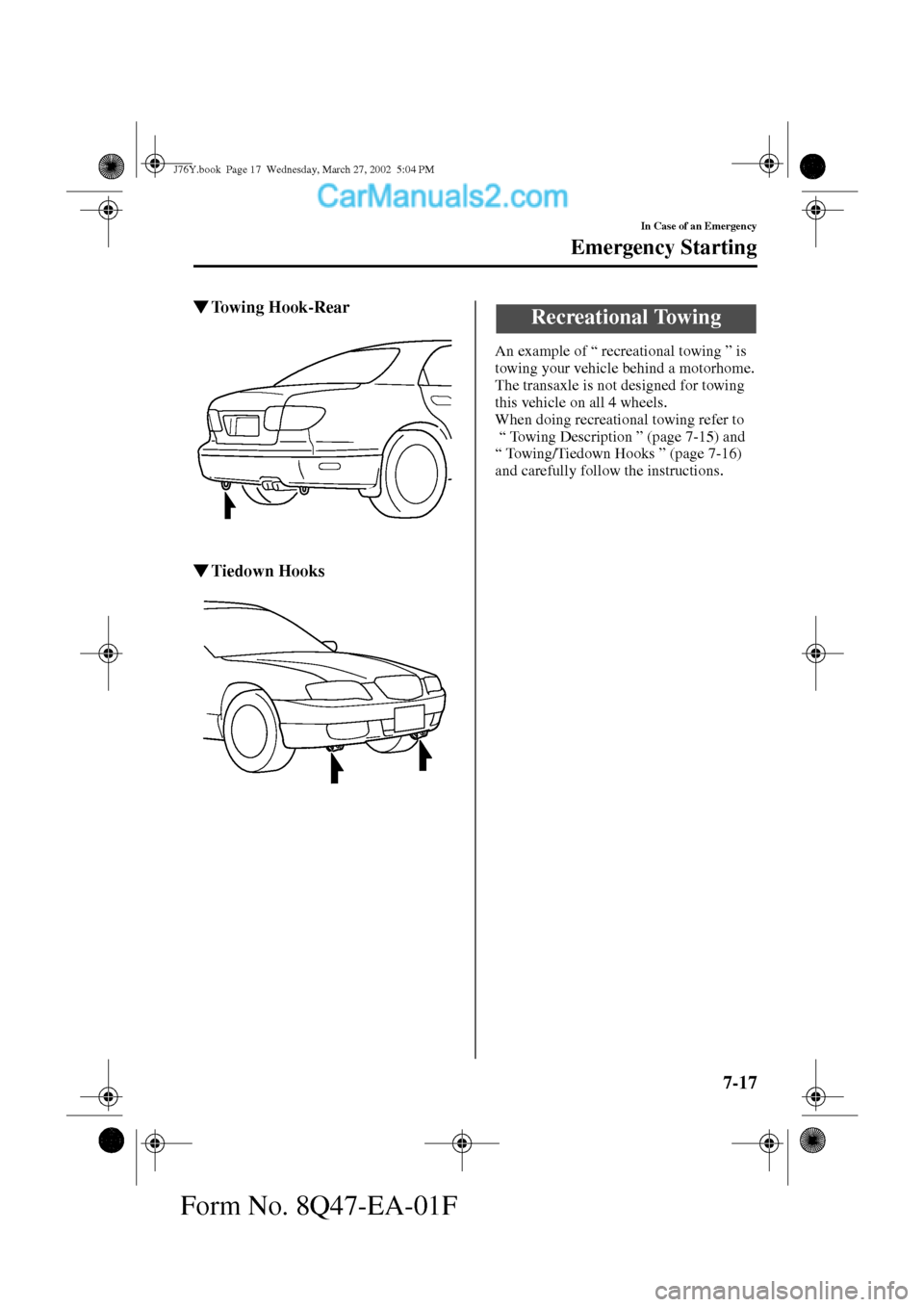 MAZDA MODEL MILLENIA 2002   (in English) Owners Guide 7-17
In Case of an Emergency
Emergency Starting
Form No. 8Q47-EA-01F
To w i n g  H o o k - R e a r
Tiedown Hooks
An example of “ recreational towing ” is 
towing your vehicle behind a motorhome.