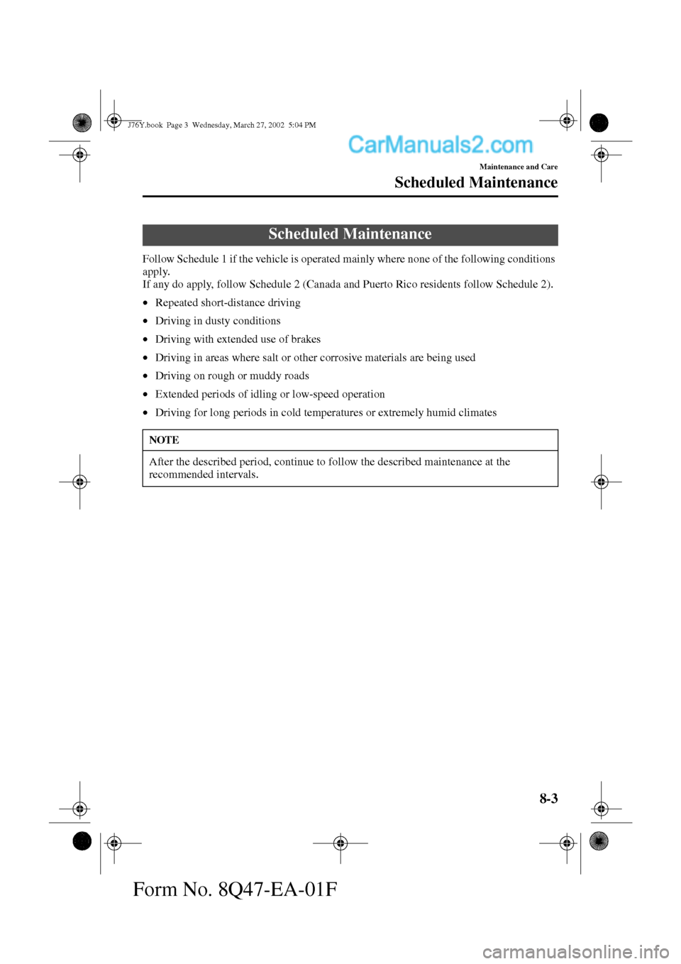 MAZDA MODEL MILLENIA 2002  Owners Manual (in English) 8-3
Maintenance and Care
Form No. 8Q47-EA-01F
Scheduled Maintenance
Follow Schedule 1 if the vehicle is operated mainly where none of the following conditions 
apply.
If any do apply, follow Schedule 