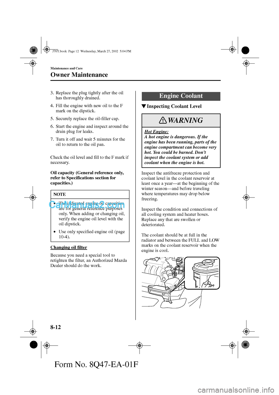 MAZDA MODEL MILLENIA 2002  Owners Manual (in English) 8-12
Maintenance and Care
Owner Maintenance
Form No. 8Q47-EA-01F
3. Replace the plug tightly after the oil 
has thoroughly drained.
4. Fill the engine with new oil to the F 
mark on the dipstick.
5. S