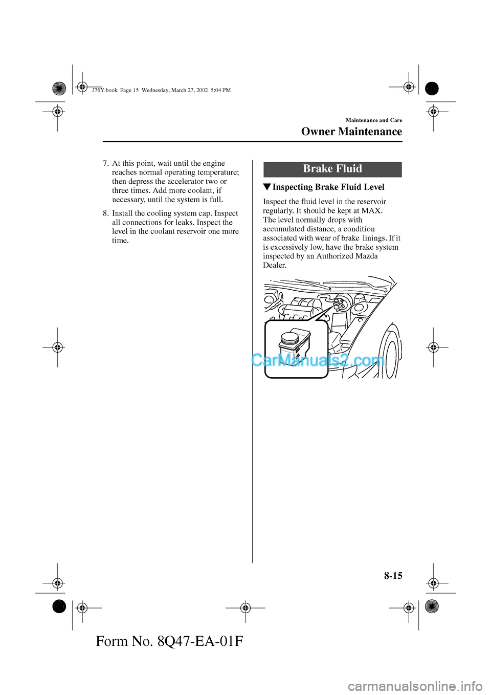 MAZDA MODEL MILLENIA 2002  Owners Manual (in English) 8-15
Maintenance and Care
Owner Maintenance
Form No. 8Q47-EA-01F
7. At this point, wait until the engine 
reaches normal operating temperature; 
then depress the accelerator two or 
three times. Add m