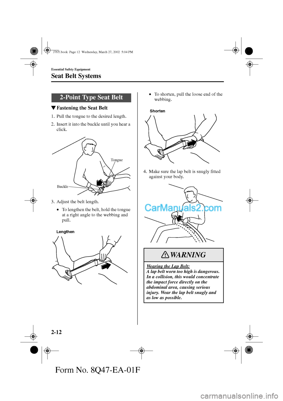 MAZDA MODEL MILLENIA 2002   (in English) User Guide 2-12
Essential Safety Equipment
Seat Belt Systems
Form No. 8Q47-EA-01F
Fastening the Seat Belt
1. Pull the tongue to the desired length.
2. Insert it into the buckle until you hear a 
click.
3. Adjus