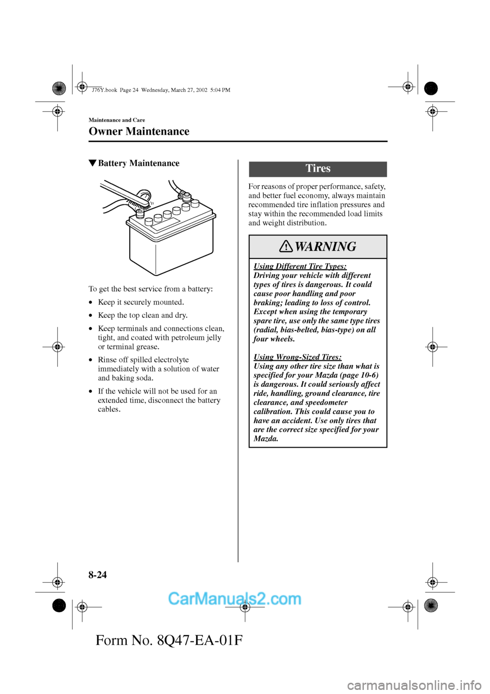 MAZDA MODEL MILLENIA 2002   (in English) Owners Guide 8-24
Maintenance and Care
Owner Maintenance
Form No. 8Q47-EA-01F
Battery Maintenance
To get the best service from a battery:
•Keep it securely mounted.
•Keep the top clean and dry.
•Keep termin