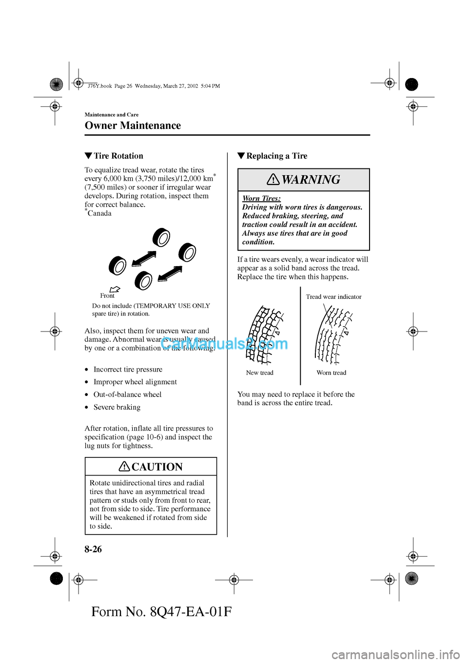 MAZDA MODEL MILLENIA 2002   (in English) Owners Guide 8-26
Maintenance and Care
Owner Maintenance
Form No. 8Q47-EA-01F
Tire Rotation
To equalize tread wear, rotate the tires 
every 6,000 km (3,750 miles)/12,000 km*
(7,500 miles) or sooner if irregular w