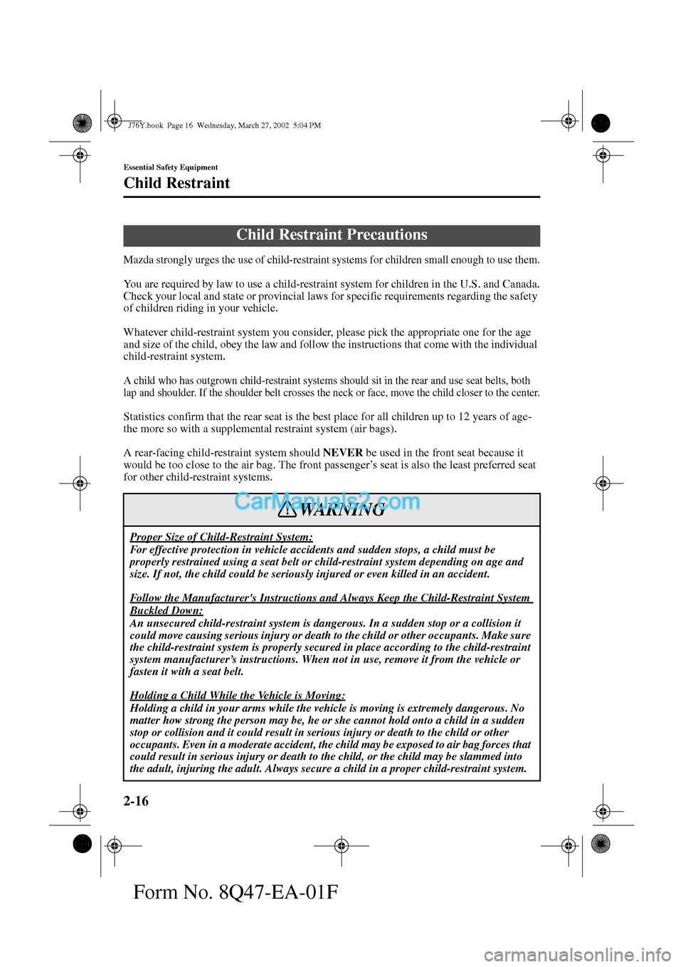 MAZDA MODEL MILLENIA 2002  Owners Manual (in English) 2-16
Essential Safety Equipment
Form No. 8Q47-EA-01F
Child Restraint
Mazda strongly urges the use of child-restraint systems for children small enough to use them.
You are required by law to use a chi