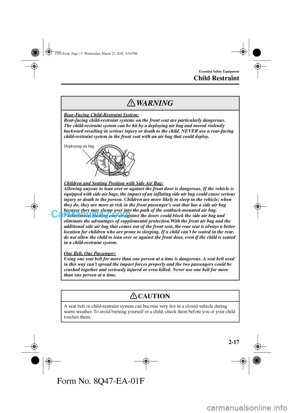 MAZDA MODEL MILLENIA 2002   (in English) Owners Manual 2-17
Essential Safety Equipment
Child Restraint
Form No. 8Q47-EA-01F
Rear-Facing Child-Restraint System:
Rear-facing child-restraint systems on the front seat are particularly dangerous.
The child-res