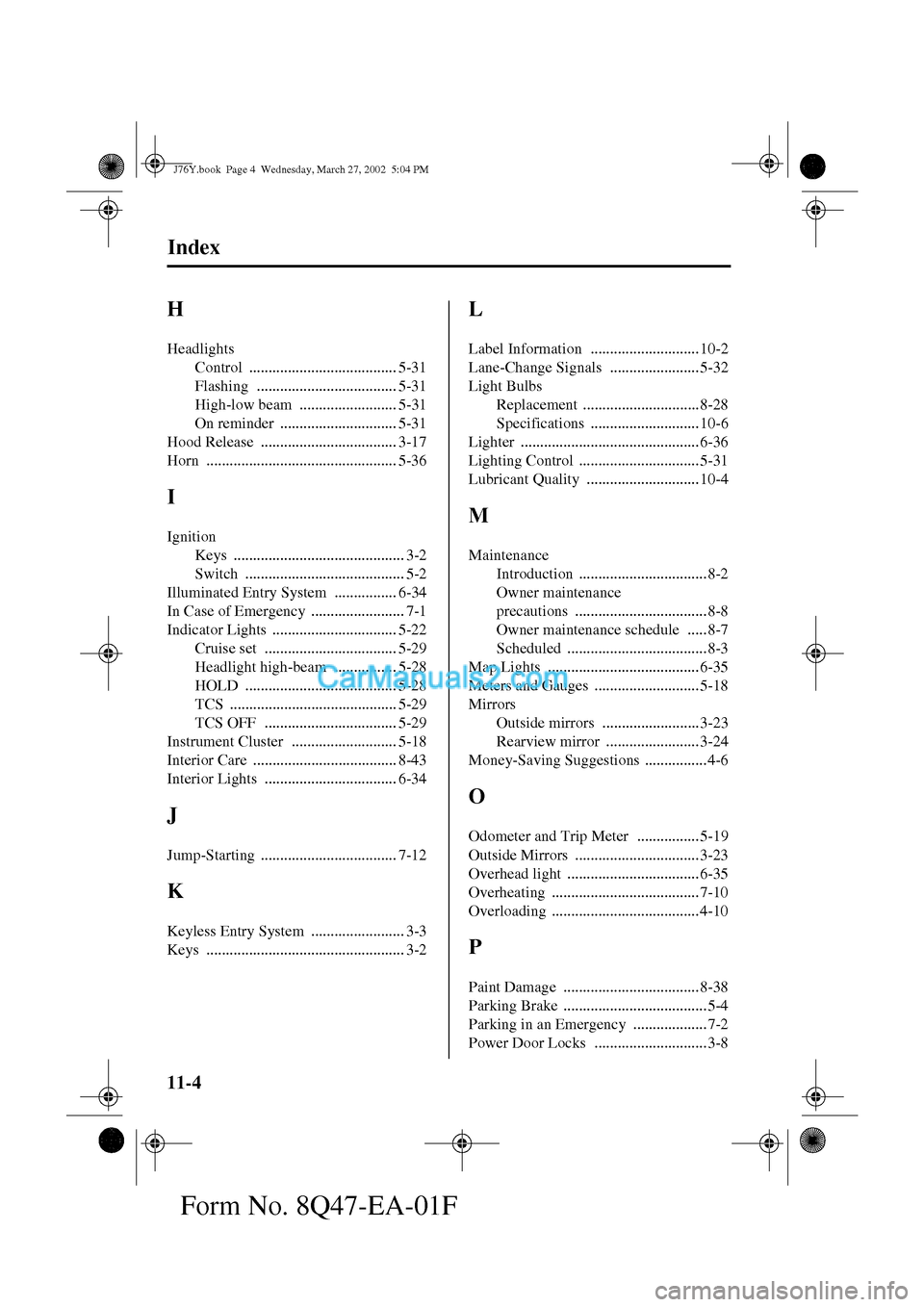 MAZDA MODEL MILLENIA 2002  Owners Manual (in English) 11-4
Index
Form No. 8Q47-EA-01F
H
Headlights
Control
 ...................................... 5-31
Flashing
 .................................... 5-31
High-low beam
 ......................... 5-31
On r