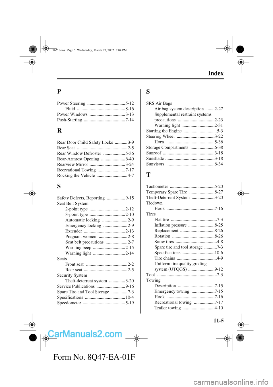 MAZDA MODEL MILLENIA 2002   (in English) Service Manual 11-5
Index
Form No. 8Q47-EA-01F
P
Power Steering ................................. 5-12
Fluid
 .......................................... 8-16
Power Windows
 ............................... 3-13
Push-