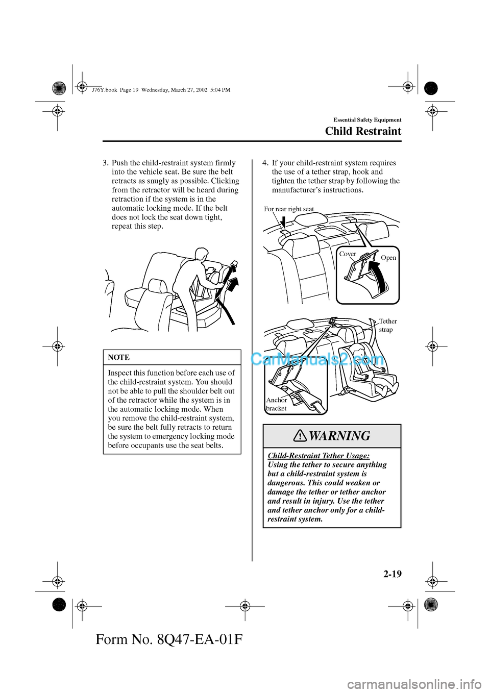 MAZDA MODEL MILLENIA 2002  Owners Manual (in English) 2-19
Essential Safety Equipment
Child Restraint
Form No. 8Q47-EA-01F
3. Push the child-restraint system firmly 
into the vehicle seat. Be sure the belt 
retracts as snugly as possible. Clicking 
from 