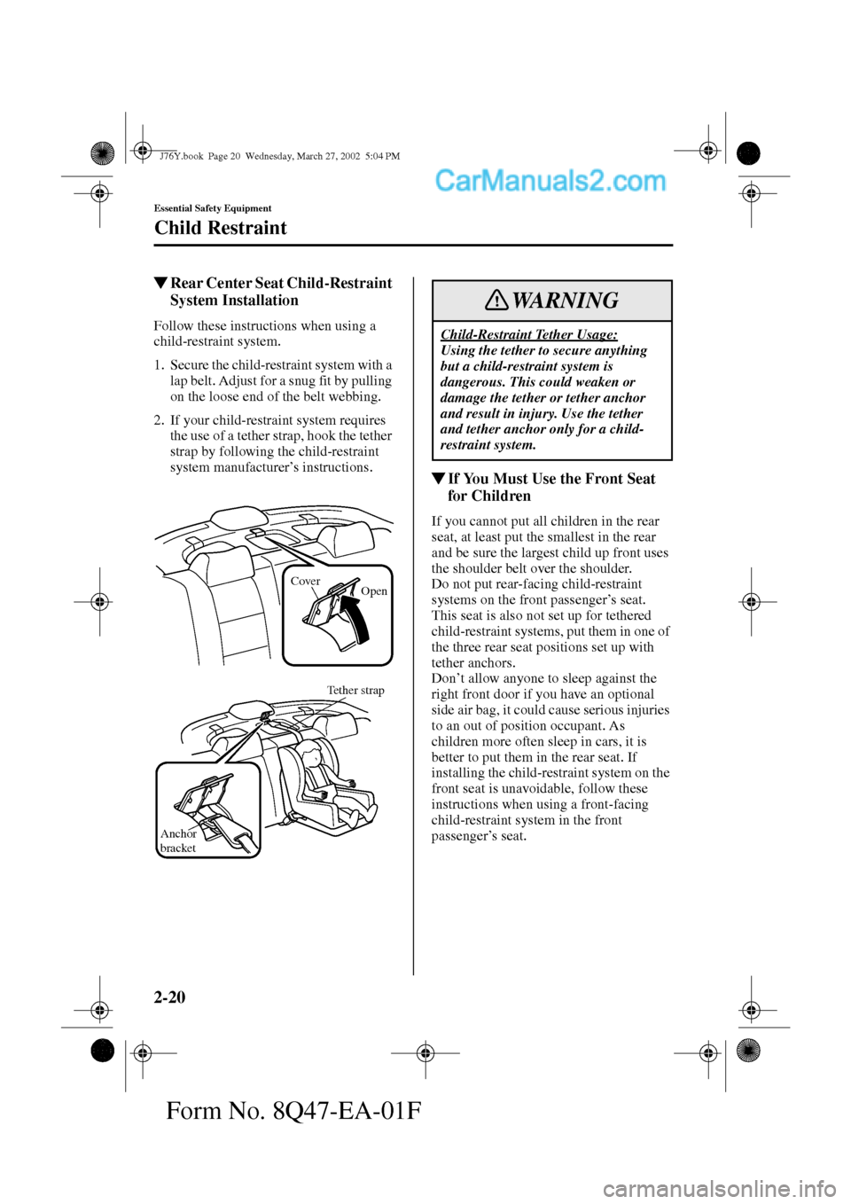 MAZDA MODEL MILLENIA 2002   (in English) Owners Manual 2-20
Essential Safety Equipment
Child Restraint
Form No. 8Q47-EA-01F
Rear Center Seat Child-Restraint 
System Installation
Follow these instructions when using a 
child-restraint system.
1. Secure th