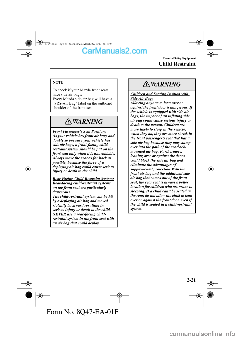 MAZDA MODEL MILLENIA 2002  Owners Manual (in English) 2-21
Essential Safety Equipment
Child Restraint
Form No. 8Q47-EA-01F
NOTE
To check if your Mazda front seats 
have side air bags: 
Every Mazda side air bag will have a 
"SRS-Air Bag" label on the outb