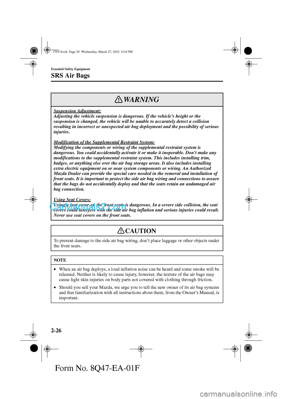 MAZDA MODEL MILLENIA 2002  Owners Manual (in English) 2-26
Essential Safety Equipment
SRS Air Bags
Form No. 8Q47-EA-01F
Suspension Adjustment:
Adjusting the vehicle suspension is dangerous. If the vehicles height or the 
suspension is changed, the vehic