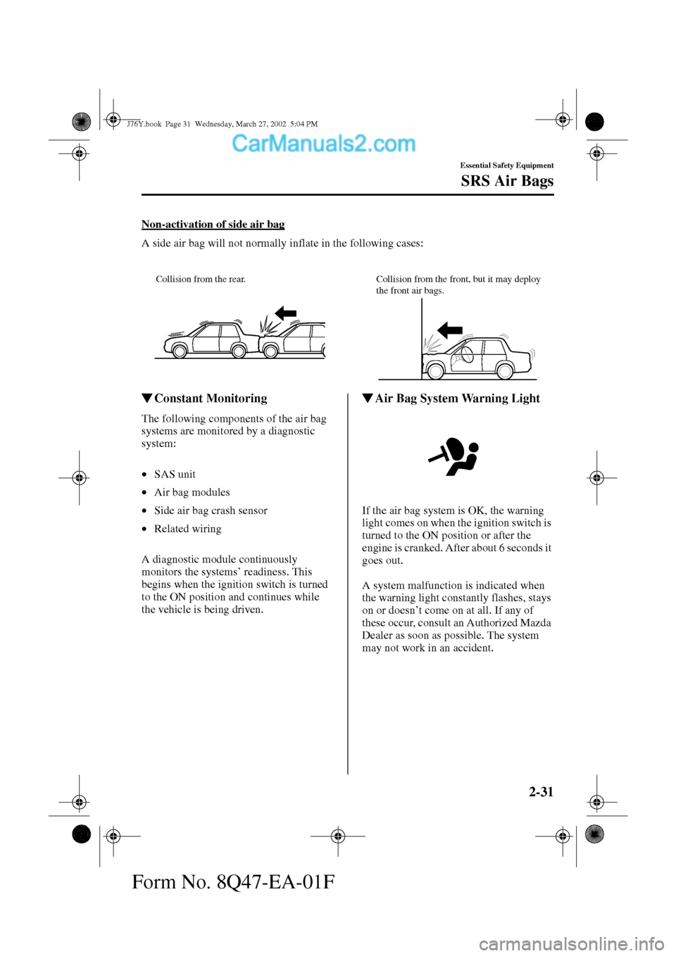 MAZDA MODEL MILLENIA 2002  Owners Manual (in English) 2-31
Essential Safety Equipment
SRS Air Bags
Form No. 8Q47-EA-01F
Non-activation of side air bag
A side air bag will not normally inflate in the following cases:
Constant Monitoring
The following com