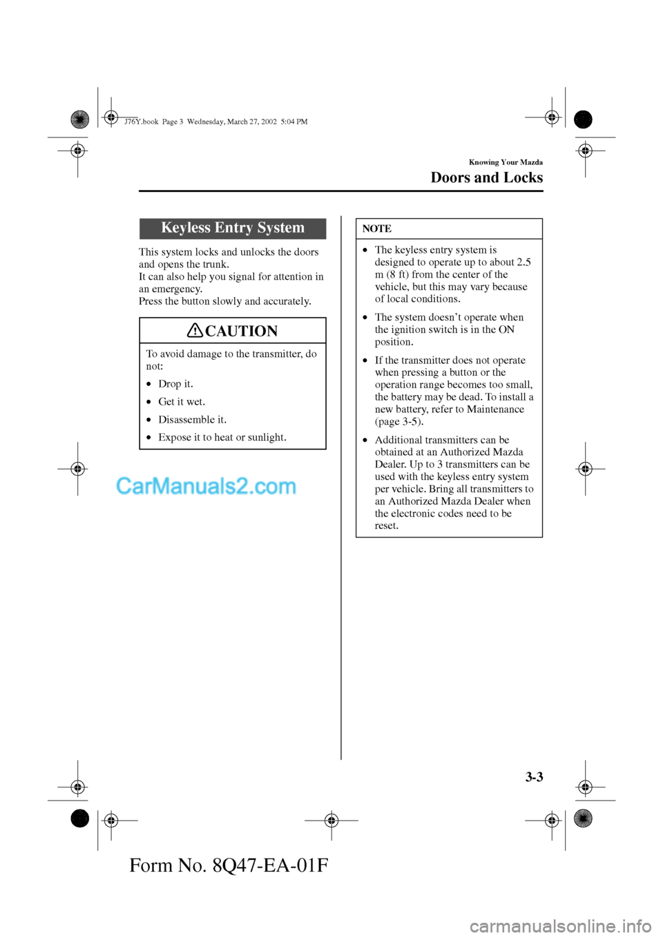 MAZDA MODEL MILLENIA 2002  Owners Manual (in English) 3-3
Knowing Your Mazda
Doors and Locks
Form No. 8Q47-EA-01F
This system locks and unlocks the doors 
and opens the trunk.
It can also help you signal for attention in 
an emergency.
Press the button s