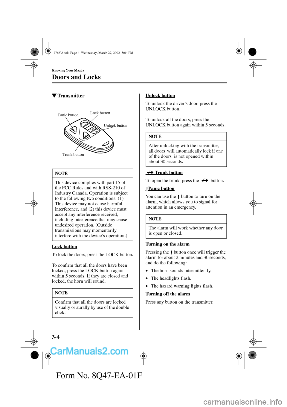 MAZDA MODEL MILLENIA 2002  Owners Manual (in English) 3-4
Knowing Your Mazda
Doors and Locks
Form No. 8Q47-EA-01F
Transmitter
Lock button
To lock the doors, press the LOCK button.
To confirm that all the doors have been 
locked, press the LOCK button ag