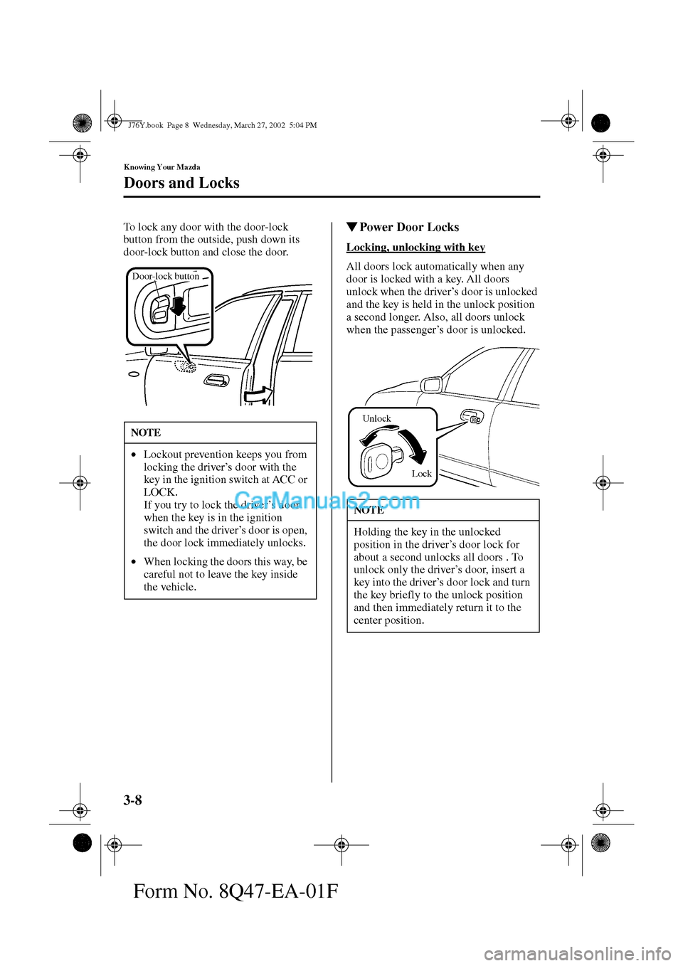 MAZDA MODEL MILLENIA 2002   (in English) Service Manual 3-8
Knowing Your Mazda
Doors and Locks
Form No. 8Q47-EA-01F
To lock any door with the door-lock 
button from the outside, push down its 
door-lock button and close the door.Power Door Locks
Locking, 
