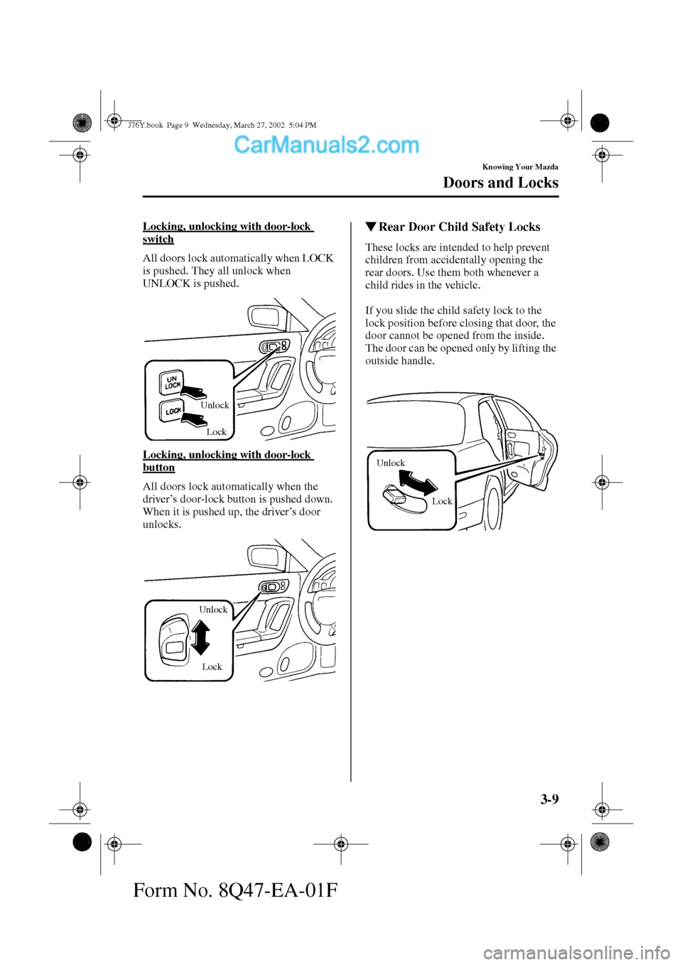 MAZDA MODEL MILLENIA 2002   (in English) Service Manual 3-9
Knowing Your Mazda
Doors and Locks
Form No. 8Q47-EA-01F
Locking, unlocking with door-lock 
switch
All doors lock automatically when LOCK 
is pushed. They all unlock when 
UNLOCK is pushed.
Locking