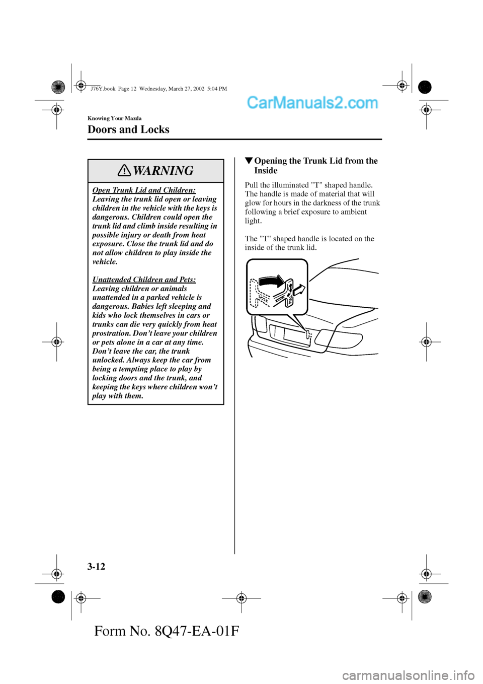 MAZDA MODEL MILLENIA 2002  Owners Manual (in English) 3-12
Knowing Your Mazda
Doors and Locks
Form No. 8Q47-EA-01F
Opening the Trunk Lid from the 
Inside
Pull the illuminated "T" shaped handle. 
The handle is made of material that will 
glow for hours i