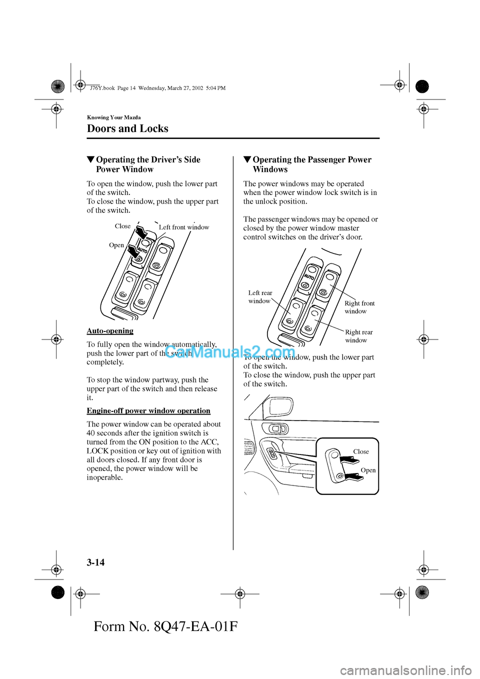 MAZDA MODEL MILLENIA 2002  Owners Manual (in English) 3-14
Knowing Your Mazda
Doors and Locks
Form No. 8Q47-EA-01F
Operating the Driver’s Side 
Power Window
To open the window, push the lower part 
of the switch.
To close the window, push the upper pa