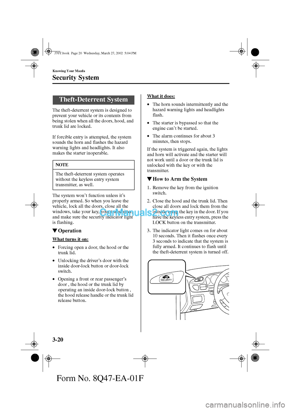 MAZDA MODEL MILLENIA 2002  Owners Manual (in English) 3-20
Knowing Your Mazda
Form No. 8Q47-EA-01F
Security System
The theft-deterrent system is designed to 
prevent your vehicle or its contents from 
being stolen when all the doors, hood, and 
trunk lid