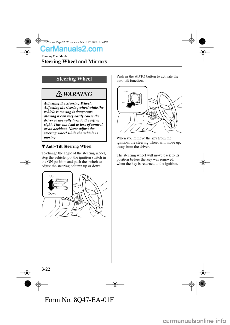 MAZDA MODEL MILLENIA 2002  Owners Manual (in English) 3-22
Knowing Your Mazda
Form No. 8Q47-EA-01F
Steering Wheel and Mirrors
Auto-Tilt Steering Wheel
To change the angle of the steering wheel, 
stop the vehicle, put the ignition switch in 
the ON posit