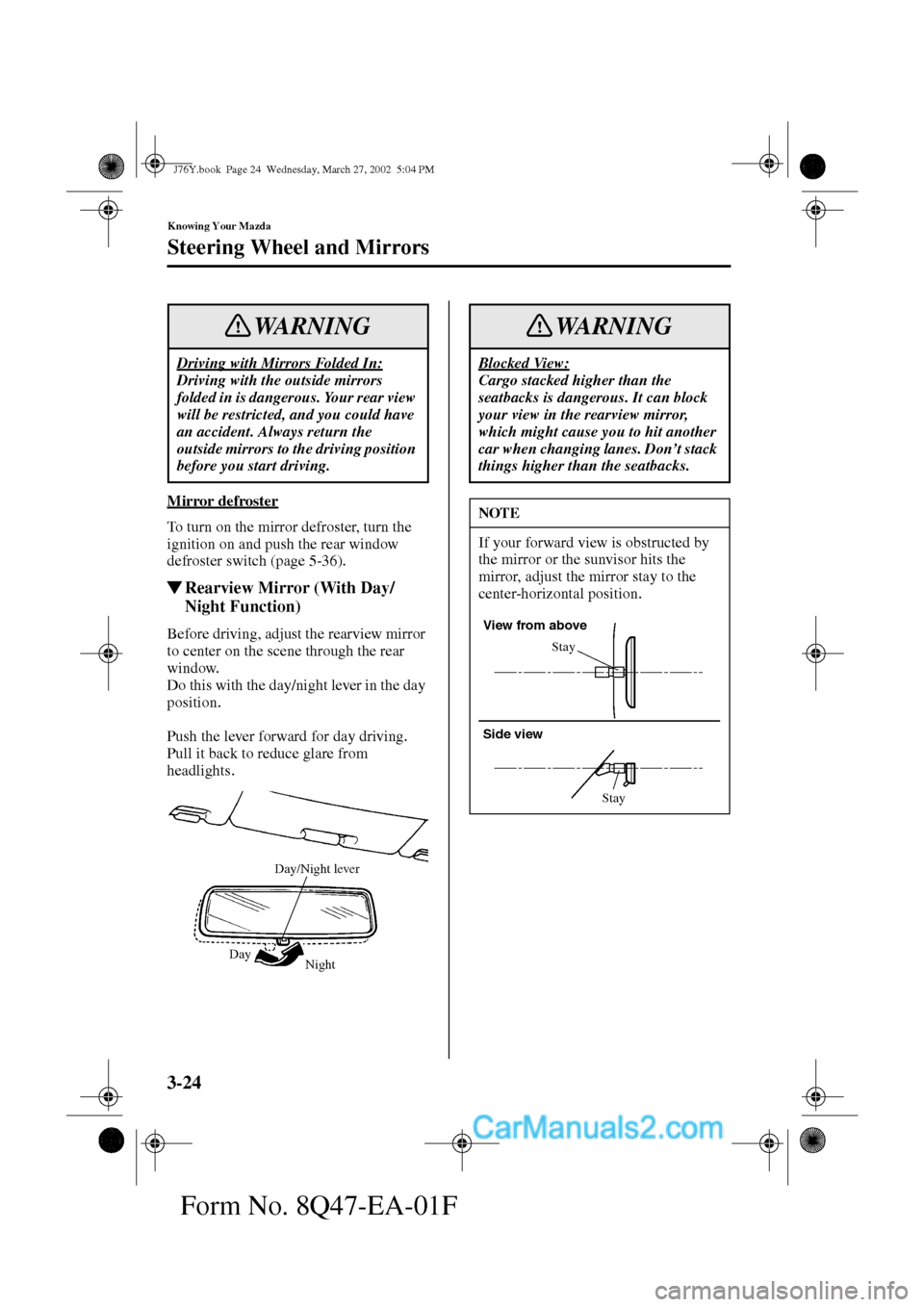 MAZDA MODEL MILLENIA 2002  Owners Manual (in English) 3-24
Knowing Your Mazda
Steering Wheel and Mirrors
Form No. 8Q47-EA-01F
Mirror defroster
To turn on the mirror defroster, turn the 
ignition on and push the rear window 
defroster switch (page 5-36).
