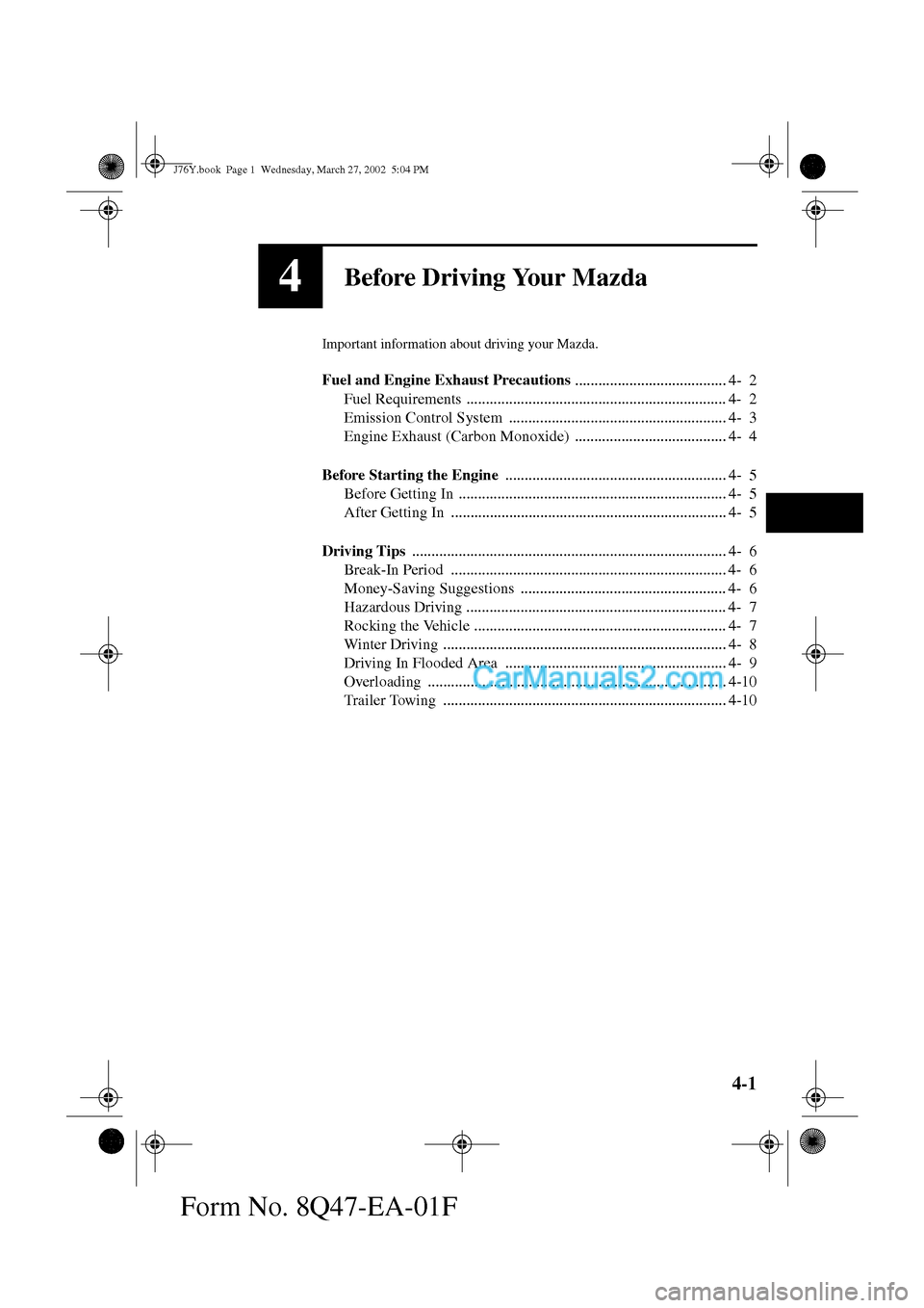 MAZDA MODEL MILLENIA 2002  Owners Manual (in English) 4-1
Form No. 8Q47-EA-01F
4Before Driving Your Mazda
Important information about driving your Mazda.
Fuel and Engine Exhaust Precautions 
....................................... 4- 2
Fuel Requirements 