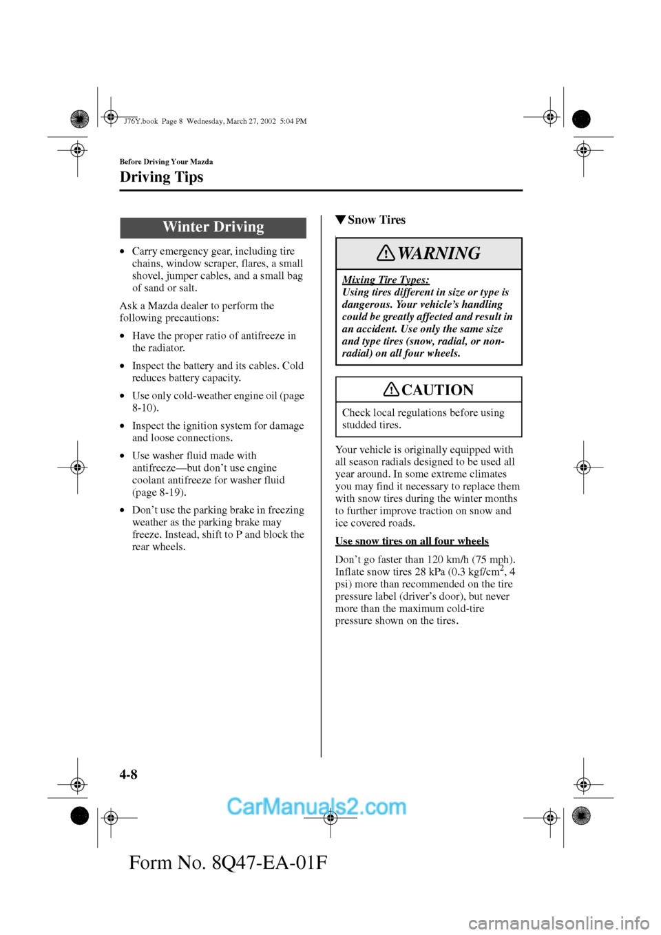 MAZDA MODEL MILLENIA 2002  Owners Manual (in English) 4-8
Before Driving Your Mazda
Driving Tips
Form No. 8Q47-EA-01F
•Carry emergency gear, including tire 
chains, window scraper, flares, a small 
shovel, jumper cables, and a small bag 
of sand or sal