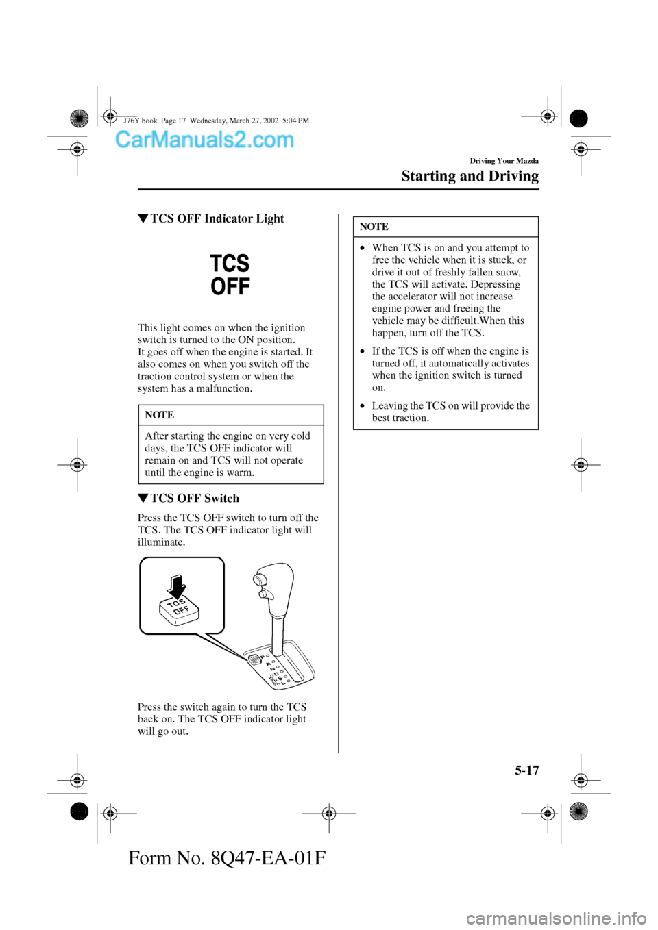 MAZDA MODEL MILLENIA 2002  Owners Manual (in English) 5-17
Driving Your Mazda
Starting and Driving
Form No. 8Q47-EA-01F
TCS OFF Indicator Light
This light comes on when the ignition 
switch is turned to the ON position.
It goes off when the engine is st