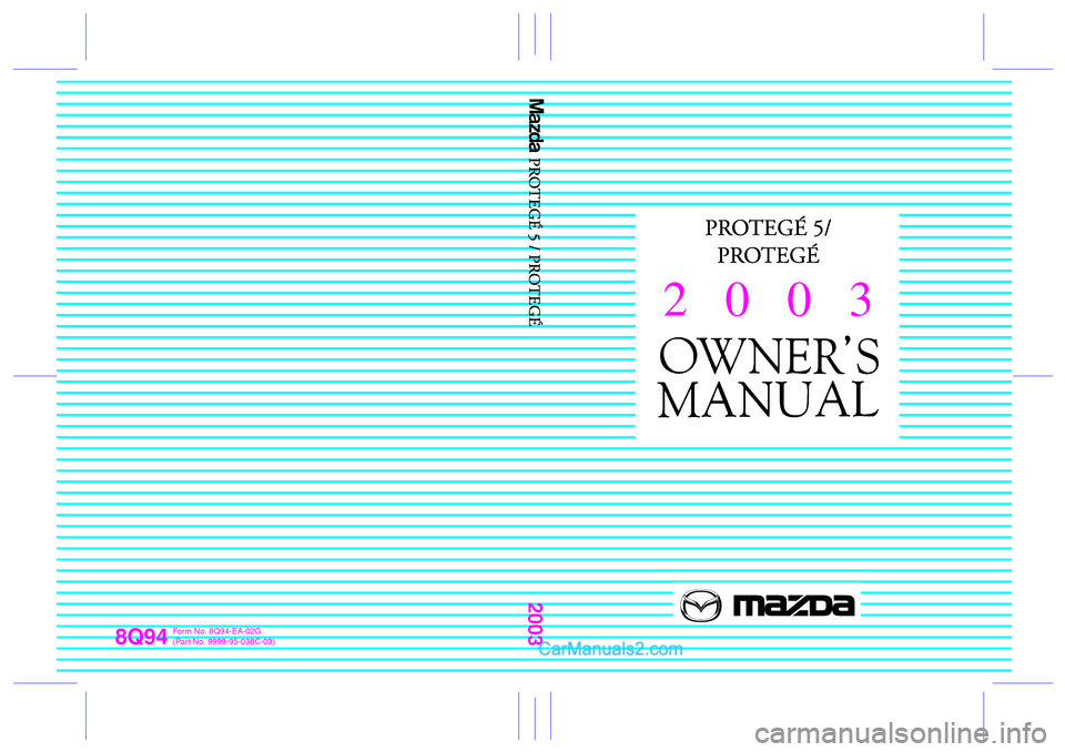 MAZDA MODEL PROTÉGÉ 2003  Owners Manual (in English) 8Q94
2003
Form No. 8Q94-EA-02G
(Par t No. 9999-95-038C-03)
2   0   0   3  