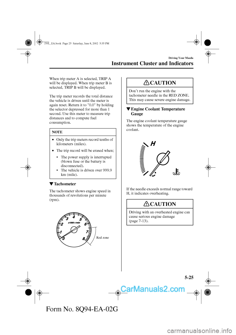 MAZDA MODEL PROTÉGÉ 2003  Owners Manual (in English) 5-25
Driving Your Mazda
Instrument Cluster and Indicators
Form No. 8Q94-EA-02G
When trip meter A is selected, TRIP A 
will be displayed. When trip meter B is 
selected, TRIP B will be displayed.
The t