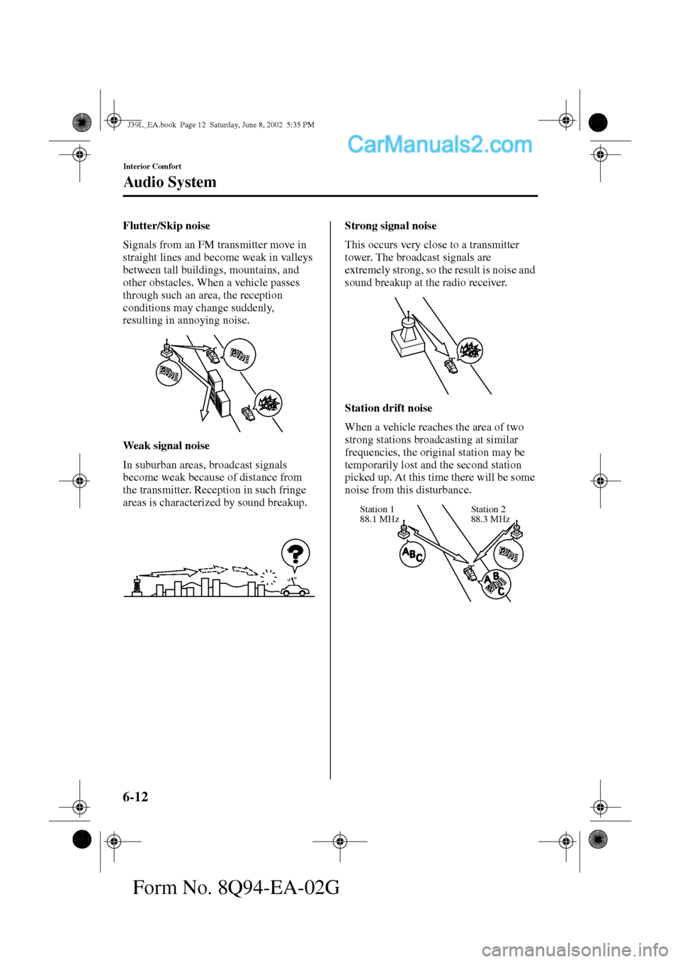 MAZDA MODEL PROTÉGÉ 2003  Owners Manual (in English) 6-12
Interior Comfort
Au di o S ys t em
Form No. 8Q94-EA-02G
Flutter/Skip noise
Signals from an FM transmitter move in 
straight lines and become weak in valleys 
between tall buildings, mountains, an