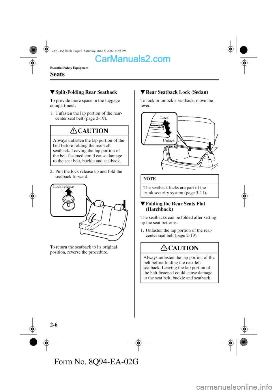 MAZDA MODEL PROTÉGÉ 2003  Owners Manual (in English) 2-6
Essential Safety Equipment
Seats
Form No. 8Q94-EA-02G
Split-Folding Rear Seatback
To provide more space in the luggage 
compartment.
1. Unfasten the lap portion of the rear-
center seat belt (pag