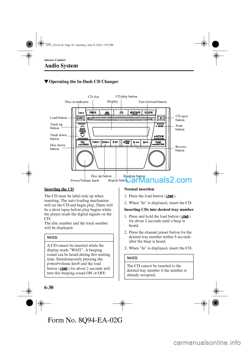 MAZDA MODEL PROTÉGÉ 2003  Owners Manual (in English) 6-30
Interior Comfort
Au di o S ys t em
Form No. 8Q94-EA-02G
Operating the In-Dash CD Changer
Inserting the CD
The CD must be label-side up when 
inserting. The auto-loading mechanism 
will set the C