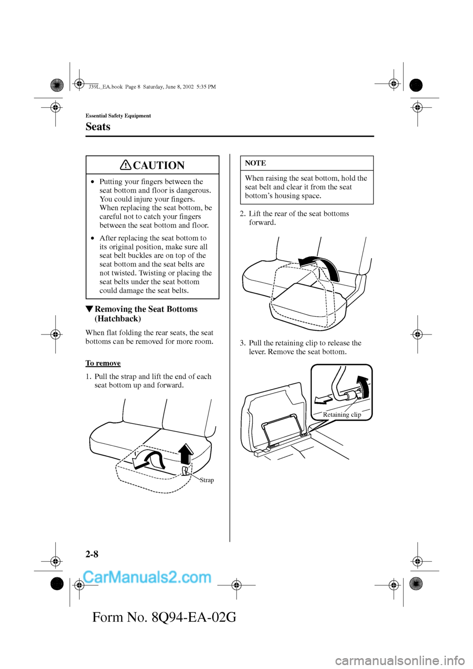 MAZDA MODEL PROTÉGÉ 2003  Owners Manual (in English) 2-8
Essential Safety Equipment
Seats
Form No. 8Q94-EA-02G
Removing the Seat Bottoms 
(Hatchback)
When flat folding the rear seats, the seat 
bottoms can be removed for more room.
To  r e m o v e
1. P