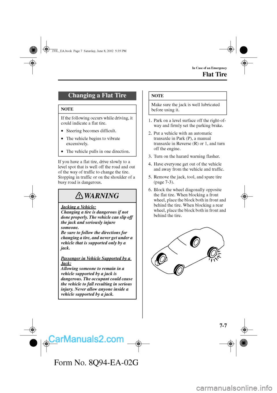 MAZDA MODEL PROTÉGÉ 2003  Owners Manual (in English) 7-7
In Case of an Emergency
Flat Tire
Form No. 8Q94-EA-02G
If you have a flat tire, drive slowly to a 
level spot that is well off the road and out 
of the way of traffic to change the tire.
Stopping 