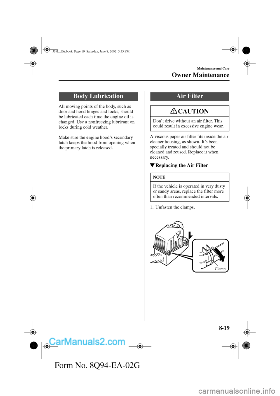 MAZDA MODEL PROTÉGÉ 2003  Owners Manual (in English) 8-19
Maintenance and Care
Owner Maintenance
Form No. 8Q94-EA-02G
All moving points of the body, such as 
door and hood hinges and locks, should 
be lubricated each time the engine oil is 
changed. Use