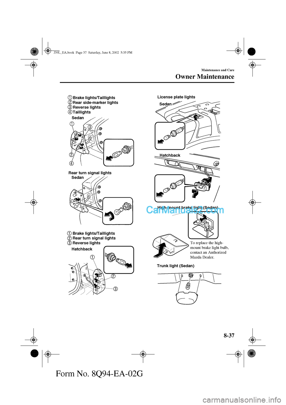 MAZDA MODEL PROTÉGÉ 2003  Owners Manual (in English) 8-37
Maintenance and Care
Owner Maintenance
Form No. 8Q94-EA-02G
    Brake lights/Taillights
    Rear side-marker lights
    Reverse lights
    Taillights
Rear turn signal lights
High-mount brake ligh