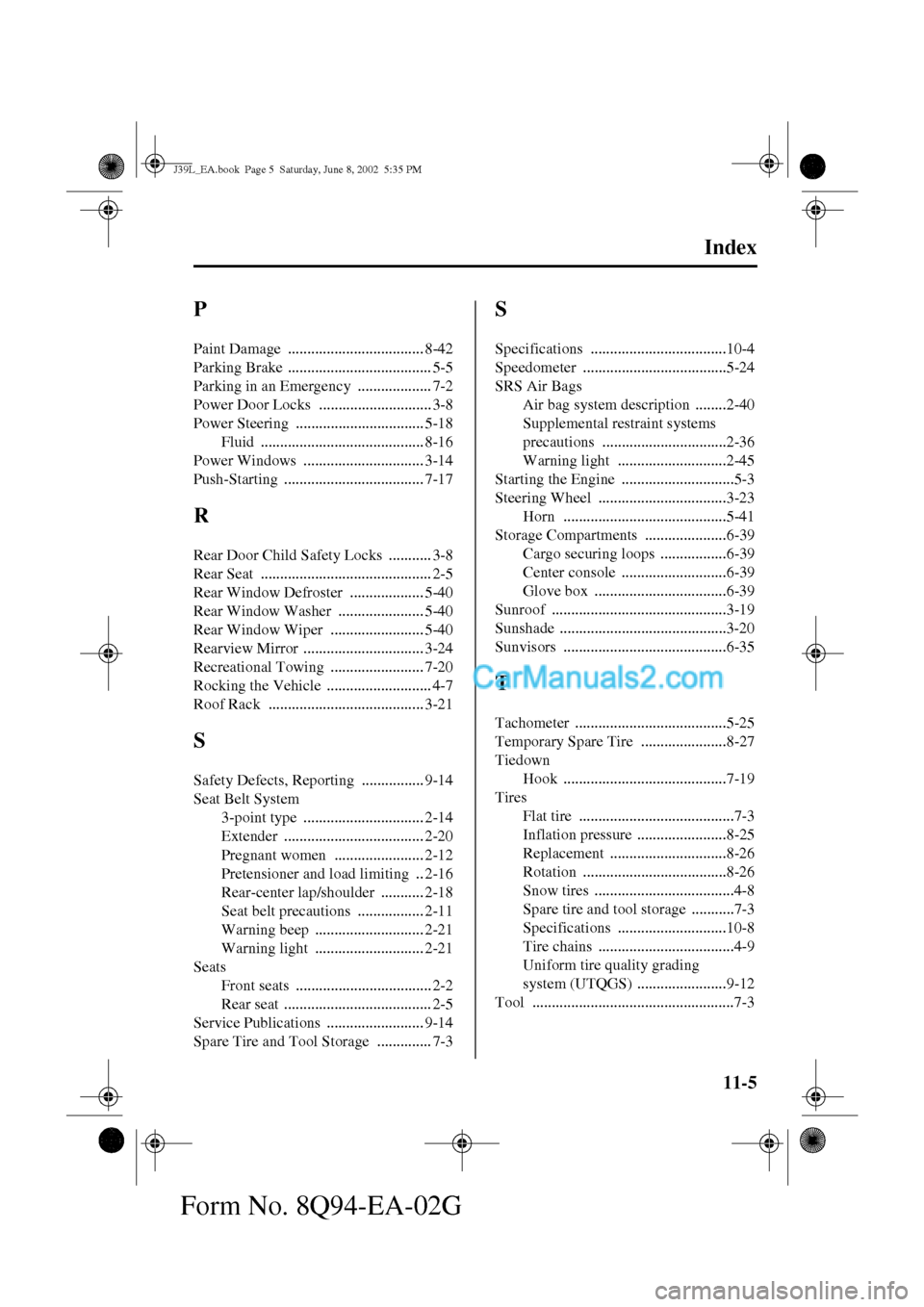 MAZDA MODEL PROTÉGÉ 2003  Owners Manual (in English) 11-5
Index
Form No. 8Q94-EA-02G
P
Paint Damage ................................... 8-42
Parking Brake
 ..................................... 5-5
Parking in an Emergency
 ................... 7-2
Power 