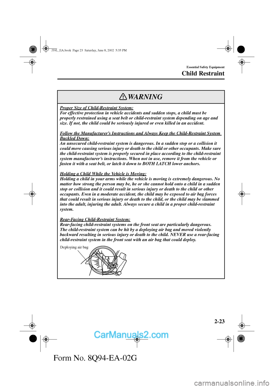 MAZDA MODEL PROTÉGÉ 2003   (in English) Owners Guide 2-23
Essential Safety Equipment
Child Restraint
Form No. 8Q94-EA-02G
Proper Size of Child-Restraint System:
For effective protection in vehicle accidents and sudden stops, a child must be 
properly re