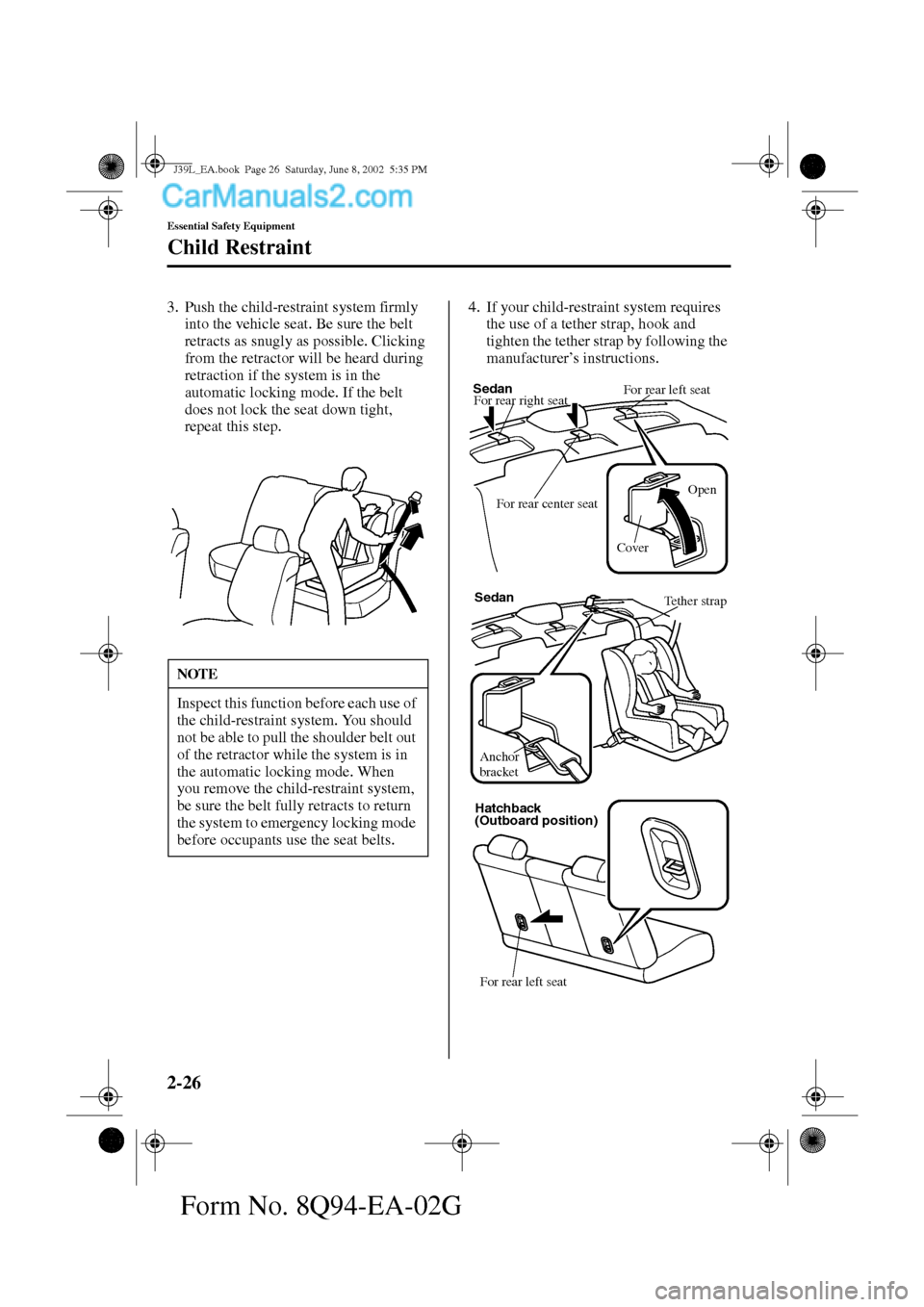 MAZDA MODEL PROTÉGÉ 2003   (in English) Owners Guide 2-26
Essential Safety Equipment
Child Restraint
Form No. 8Q94-EA-02G
3. Push the child-restraint system firmly 
into the vehicle seat. Be sure the belt 
retracts as snugly as possible. Clicking 
from 