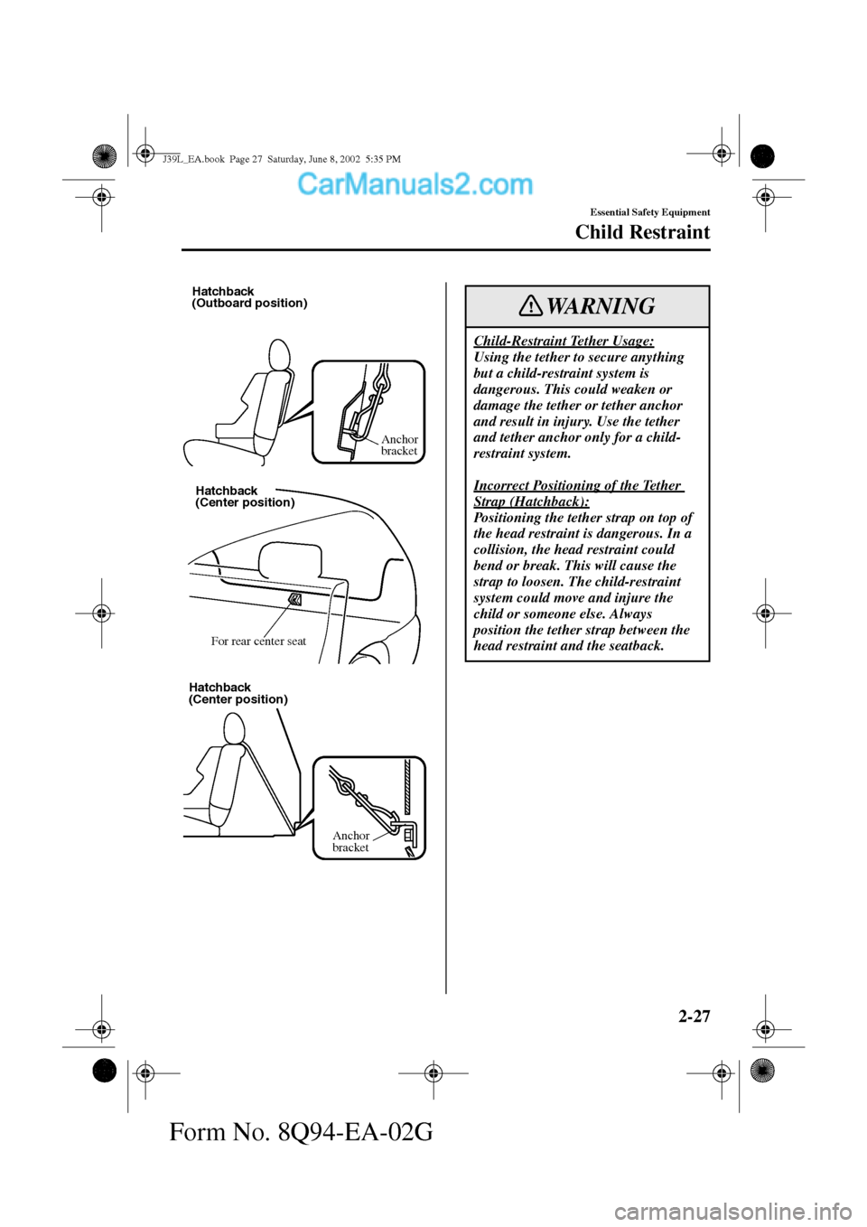 MAZDA MODEL PROTÉGÉ 2003   (in English) Owners Guide 2-27
Essential Safety Equipment
Child Restraint
Form No. 8Q94-EA-02G
Anchor
bracket Hatchback
(Outboard position)
Hatchback
(Center position)
For rear center seat
Anchor
bracket Hatchback
(Center posi