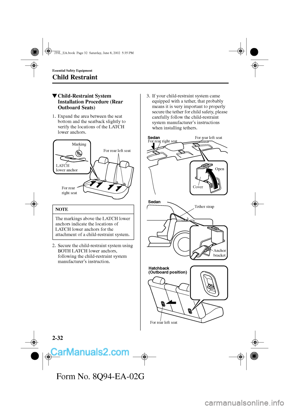 MAZDA MODEL PROTÉGÉ 2003   (in English) Service Manual 2-32
Essential Safety Equipment
Child Restraint
Form No. 8Q94-EA-02G
Child-Restraint System 
Installation Procedure (Rear 
Outboard Seats)
1. Expand the area between the seat 
bottom and the seatback