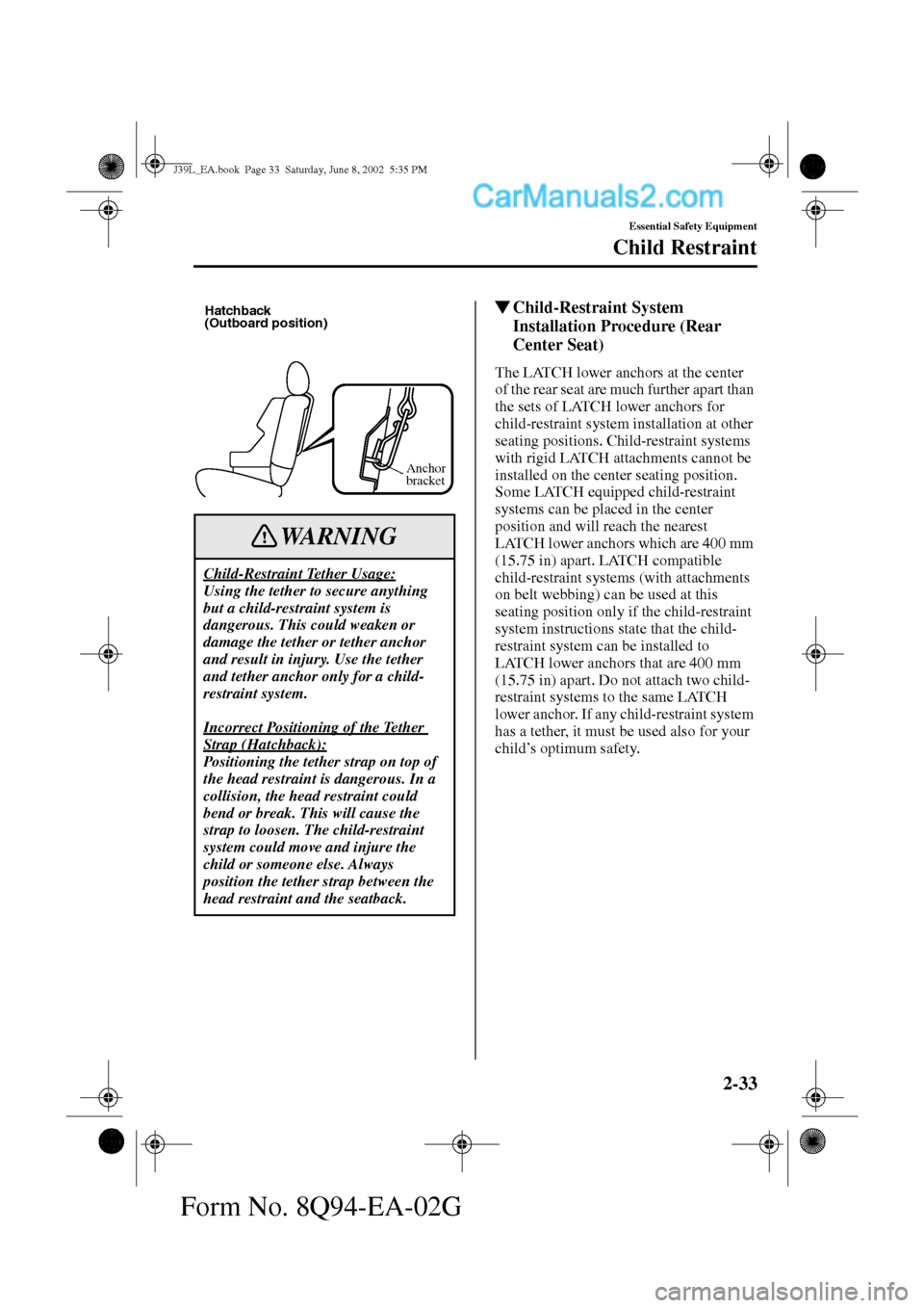 MAZDA MODEL PROTÉGÉ 2003   (in English) Service Manual 2-33
Essential Safety Equipment
Child Restraint
Form No. 8Q94-EA-02G
Child-Restraint System 
Installation Procedure (Rear 
Center Seat)
The LATCH lower anchors at the center 
of the rear seat are muc